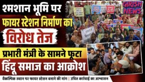 श्मशान भूमि पर फायर स्टेशन निर्माण के विरोध में फिर सड़कों पर उतरा सर्व हिंदू समाज, अब प्रभारी मंत्री को भी सौंपा ज्ञापन
